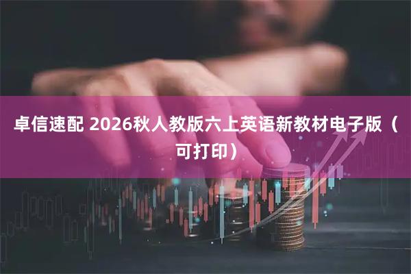 卓信速配 2026秋人教版六上英语新教材电子版（可打印）